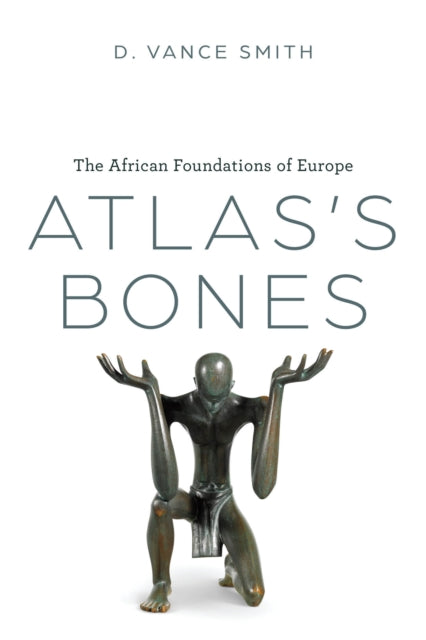 Atlas's Bones: The African Foundations of Europe