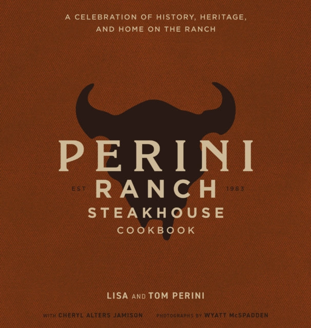 The Perini Ranch Steakhouse Cookbook: A Celebration of History, Heritage, and Home on the Ranch