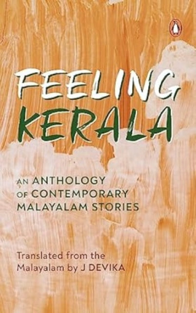 Feeling Kerala: An Anthology Of Contemporary Malayalam Stories