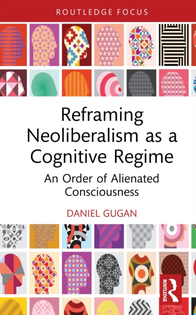 Reframing Neoliberalism as a Cognitive Regime: An Order of Alienated Consciousness