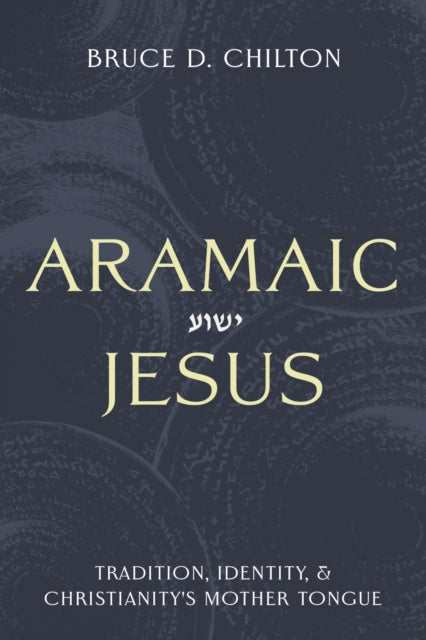 Aramaic Jesus: Tradition, Identity, and Christianity's Mother Tongue