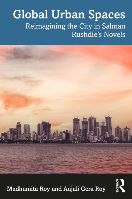 Global Urban Spaces: Reimagining the City in Salman Rushdie’s Novels