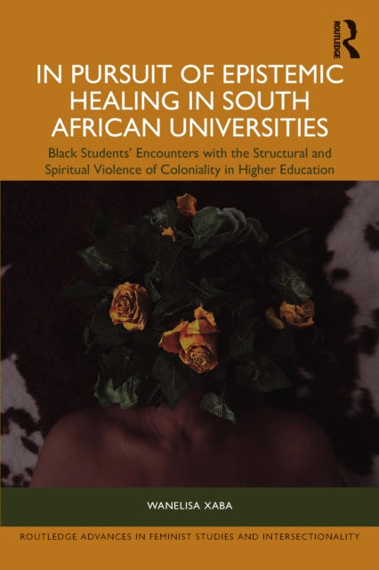 In Pursuit of Epistemic Healing in South African Universities: Black Students’ Encounters with the Structural and Spiritual Violence of Coloniality in Higher Education