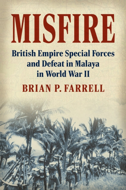 Misfire: British Empire Special Forces and Defeat in Malaya in World War II