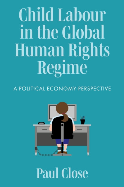 Child Labour in the Global Human Rights Regime: A Political Economy Perspective