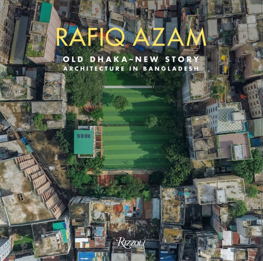 Rafiq Azam: Old Dhaka-New Story: Architecture in Bangladesh