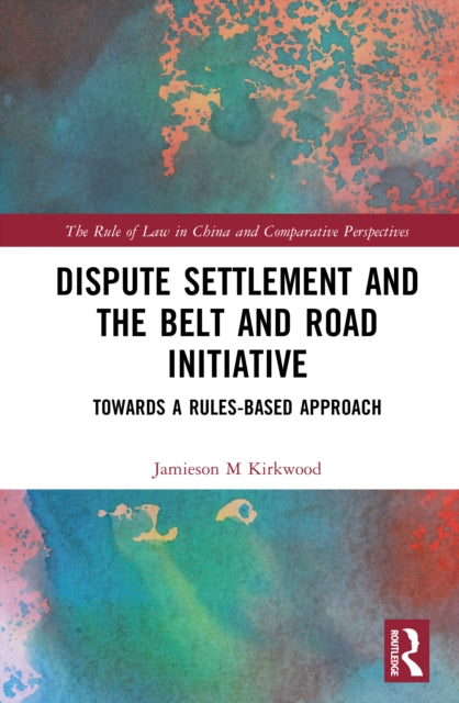 Dispute Settlement and the Belt and Road Initiative: Towards a Rules-based Approach