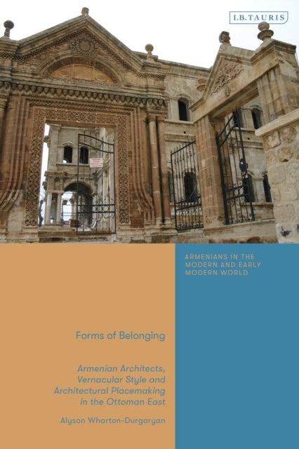 Forms of Belonging: Armenian Architects, Vernacular Style and Architectural Placemaking in the Ottoman East