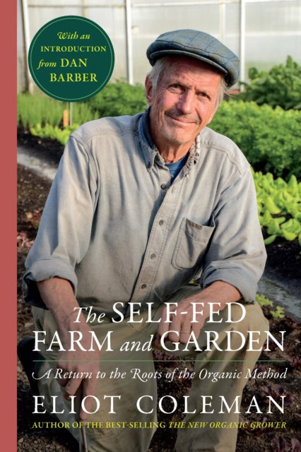 Self-Fed Farm and Garden,  The: A Return to the Roots of the Organic Method