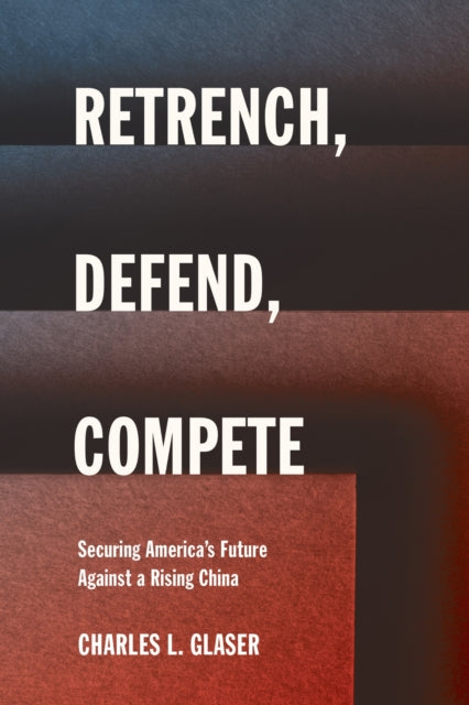 Retrench, Defend, Compete: Securing America's Future Against a Rising China