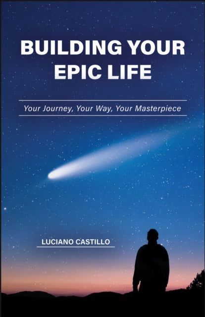 Building Your Epic Life: Your Journey, Your Way, Your Masterpiece