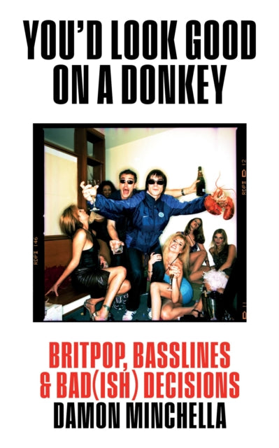 You'd Look Good On A Donkey: Britpop, Basslines & Bad(ish) Decisions