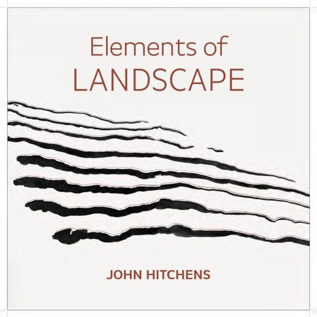 Elements of Landscape – John Hitchens: Landscape as an Index of Possibilities
