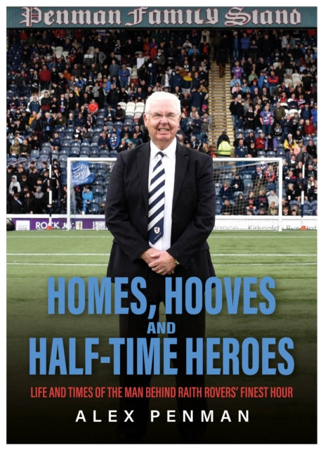 Homes, Hooves and Half-time Heroes: Life and Times of the Man Behind Raith Rovers’ Finest Hour