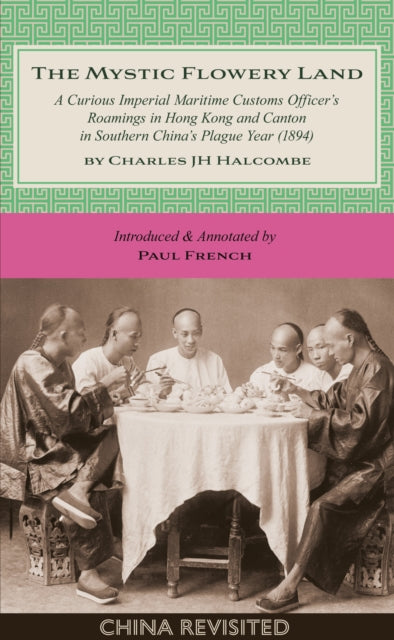 The Mystic Flowery Land: A Curious Imperial Maritime Customs Officer’s Roamings in Hong Kong and Canton in Southern China’s Plague Year
