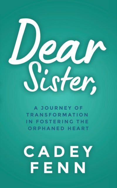 Dear Sister: An Unexpected Love Story of Fostering the Orphaned Heart