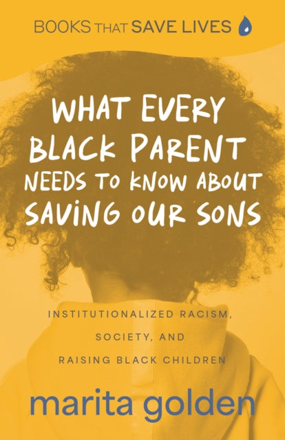 What Every Black Parent Needs to Know About Saving Our Sons: Institutionalized Racism, Society, and Raising Black Children (Black Parenting Book, Problems Black Kids Face)