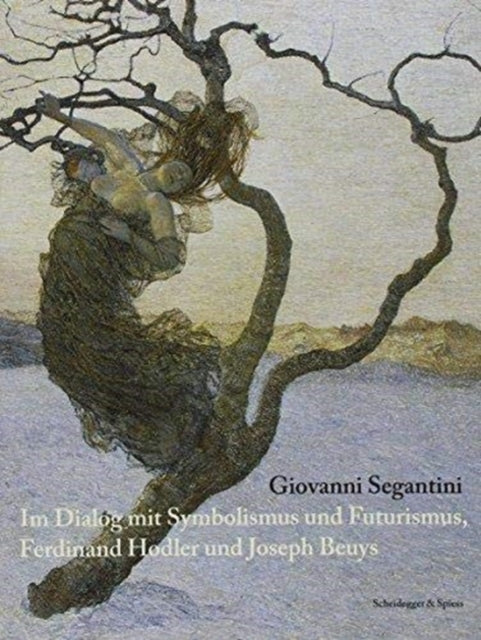 Giovanni Segantini: Im Dialog Mit Symbolismus Und Futurismus, Ferdinand Hodler Und Joseph Beuys
