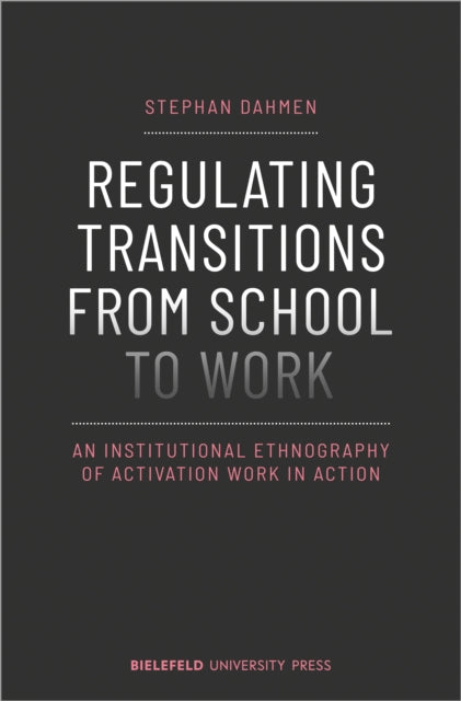 Regulating Transitions from School to Work – An Institutional Ethnography of Activation Work in Action