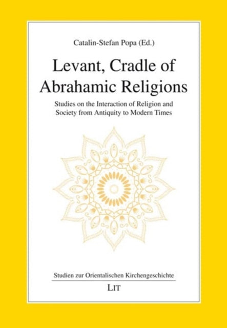 Levant, Cradle of Abrahamic Religions: Studies on the Interaction of Religion and Society from Antiquity to Modern Times