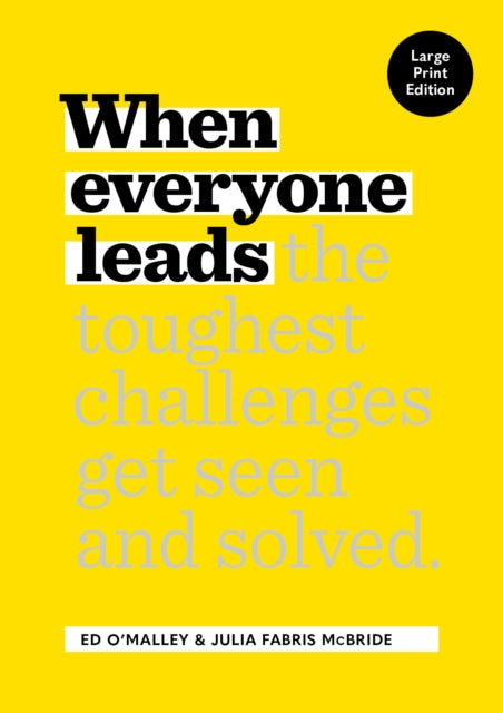 When Everyone Leads: How The Toughest Challenges Get Seen And Solved [Large Print Edition]