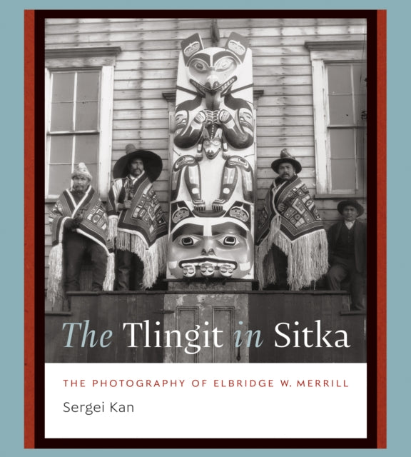 The Tlingit in Sitka: The Photography of Elbridge W. Merrill