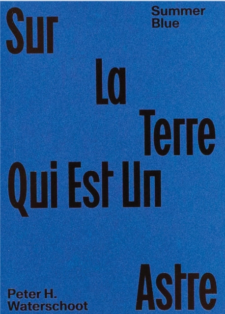 Summer Blue - Sur La Terre Qui Est Un Astre: Peter H. Waterschoot