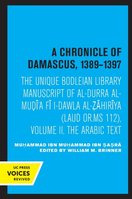 A Chronicle of Damascus 1389–1397: The Unique Bodleian Library Manuscript of al-Durra al-Mudi'a fi l-Dawla al-Zahiriya (Laud or. MS 112), Volume II, The Arabic Text