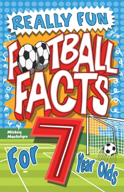 Really Fun Football Facts Book For 7 Year Olds: Illustrated Amazing Facts. The Ultimate Trivia Football Book For Kids