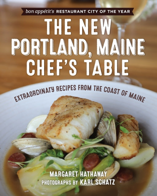 The New Portland, Maine, Chef's Table: Extraordinary Recipes from the Coast of Maine
