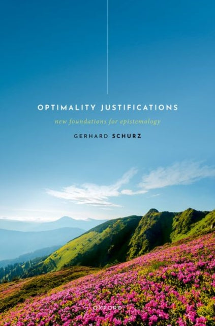 Optimality Justifications: New Foundations for Epistemology