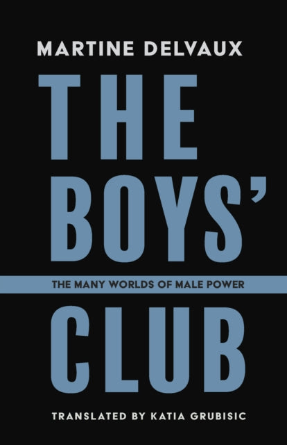 The Boys' Club: The Many Worlds of Male Power