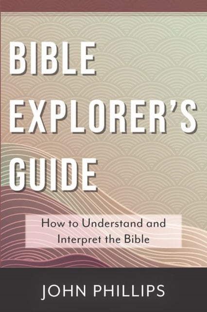 Bible Explorer's Guide: How to Understand and Interpret the Bible