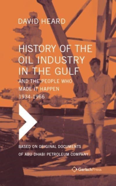 History of the Oil Industry in the Gulf and the People Who Made it Happen, 1934-1966: Based on Original Documents of Abu Dhabi Petroleum Company (Set of 5 Books in 6 Volumes, with Index)