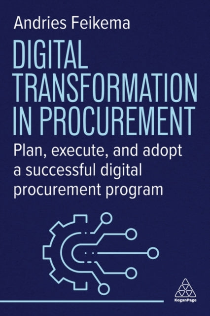 Digital Transformation in Procurement: Plan, Execute and Adopt a Successful Digital Procurement Programme