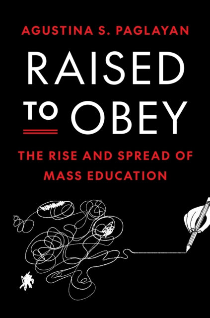 Raised to Obey: The Rise and Spread of Mass Education