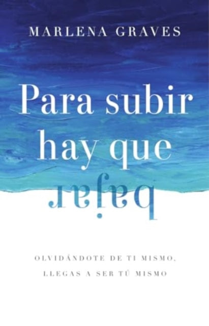 Para subir hay que bajar: Olvidandote de ti mismo, llegas a ser tu mismo