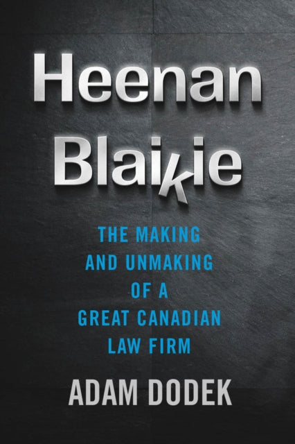Heenan Blaikie: The Making and Unmaking of a Great Canadian Law Firm