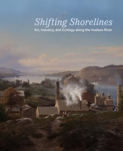 Shifting Shorelines: Art, Industry, and Ecology Along the Hudson River