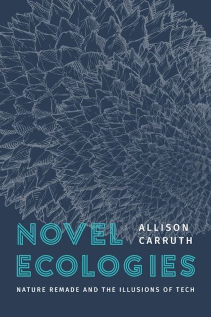 Novel Ecologies: Nature Remade and the Illusions of Tech