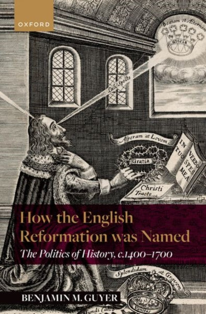 How the English Reformation was Named: The Politics of History, 1400-1700