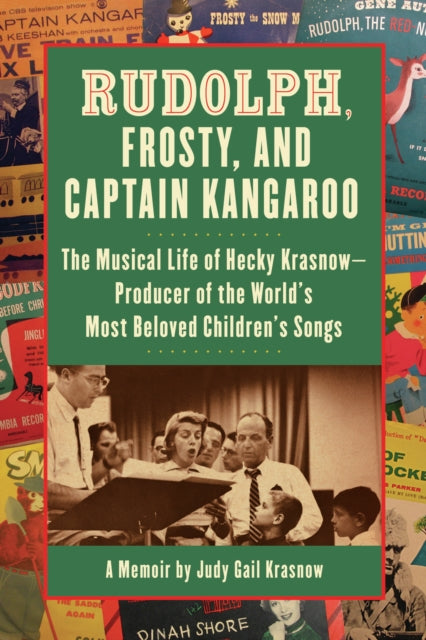 Rudolph, Frosty, and Captain Kangaroo: The Musical Life of Hecky Krasnow  Producer of the World's Most Beloved Children's Songs