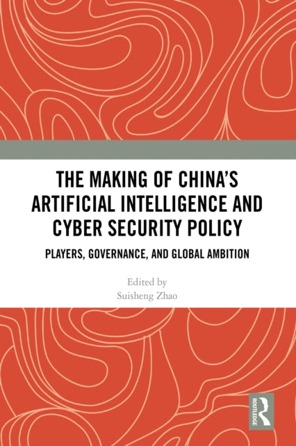 The Making of China’s Artificial Intelligence and Cyber Security Policy: Players, Governance, and Global Ambition