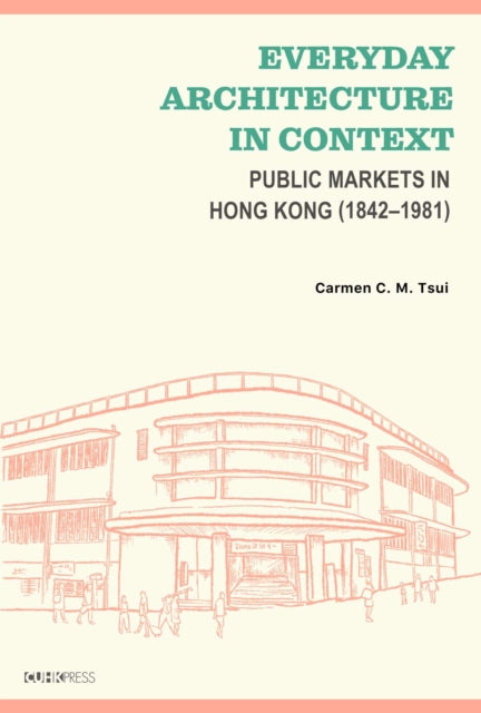 Everyday Architecture in Context: Public Markets in Hong Kong (1842-1981)