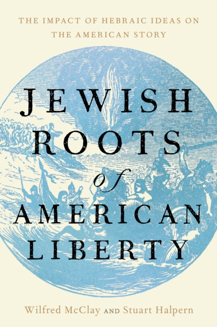 Jewish Roots of American Liberty: The Impact of Hebraic Ideas on the American Story