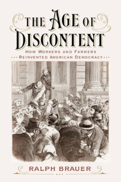 The Age of Discontent: How Workers and Farmers Reinvented American Democracy