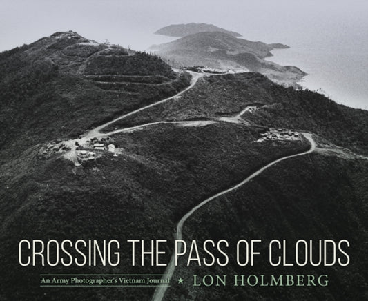 Crossing the Pass of Clouds: An Army Photographer's Vietnam Journal