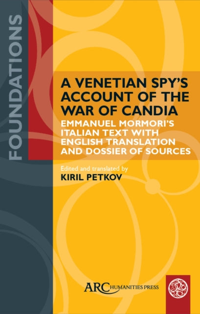 A Venetian Spy’s Account of the War of Candia: Emmanuel Mormori’s Italian Text with English Translation and Dossier of Sources
