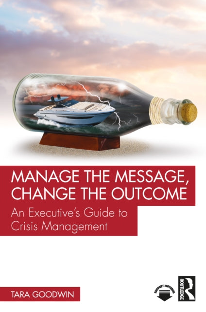 Manage the Message, Change the Outcome: An Executive’s Guide to Crisis Management