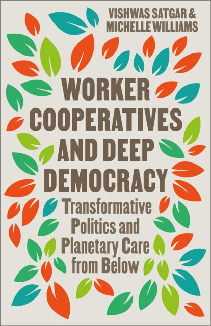 Worker Cooperatives and Deep Democracy: Transformative Politics and Planetary Care from Below